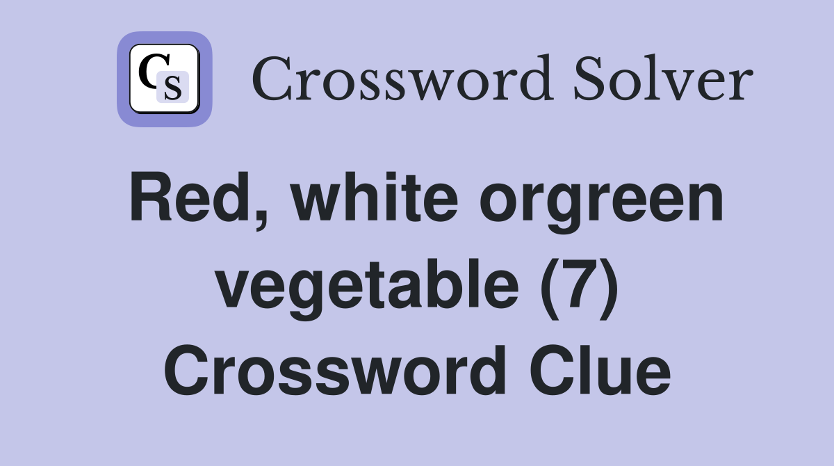 Red, white orgreen vegetable (7) Crossword Clue