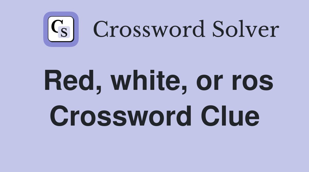 Red, white, or ros Crossword Clue