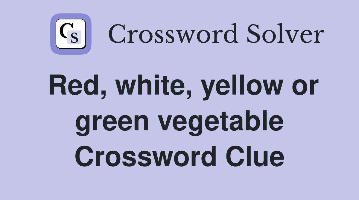 Red, white, yellow or green vegetable Crossword Clue