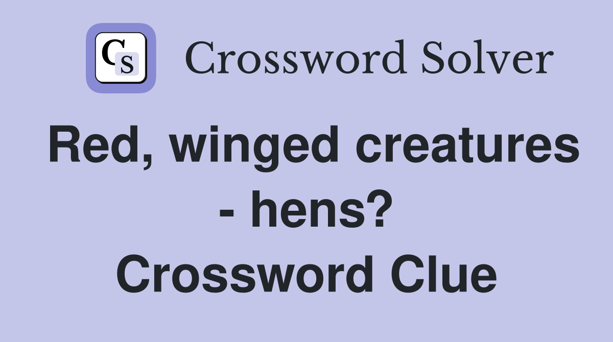 Red, winged creatures - hens? Crossword Clue