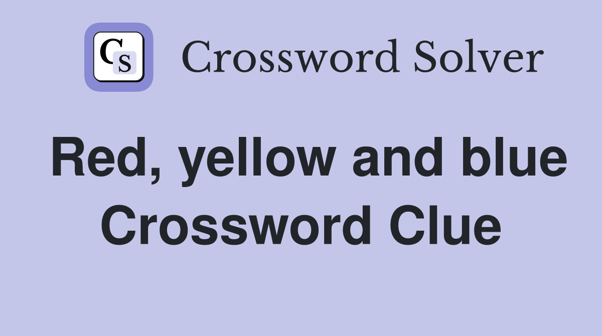 Red, yellow and blue Crossword Clue