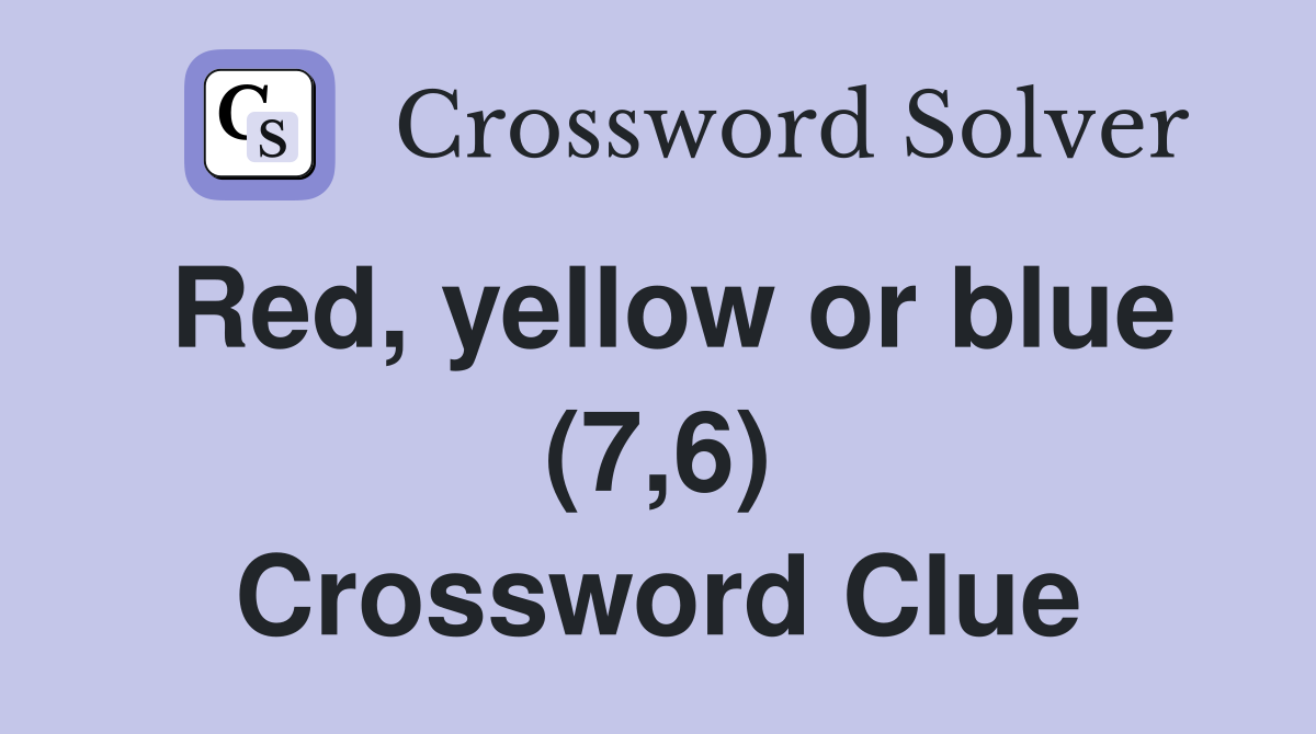Red, yellow or blue (7,6) Crossword Clue
