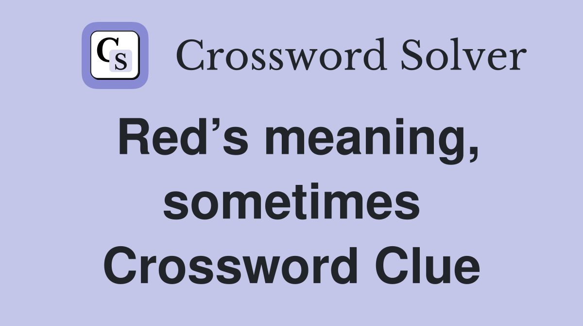 Red’s meaning, sometimes Crossword Clue
