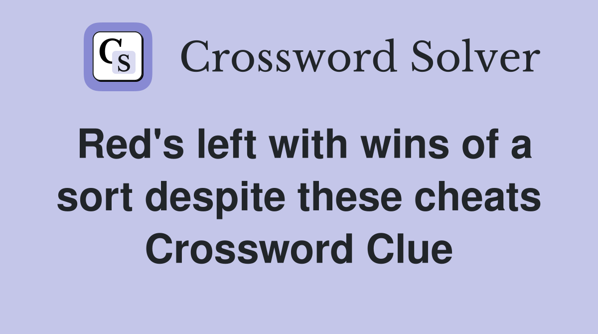 Red's left with wins of a sort despite these cheats Crossword Clue