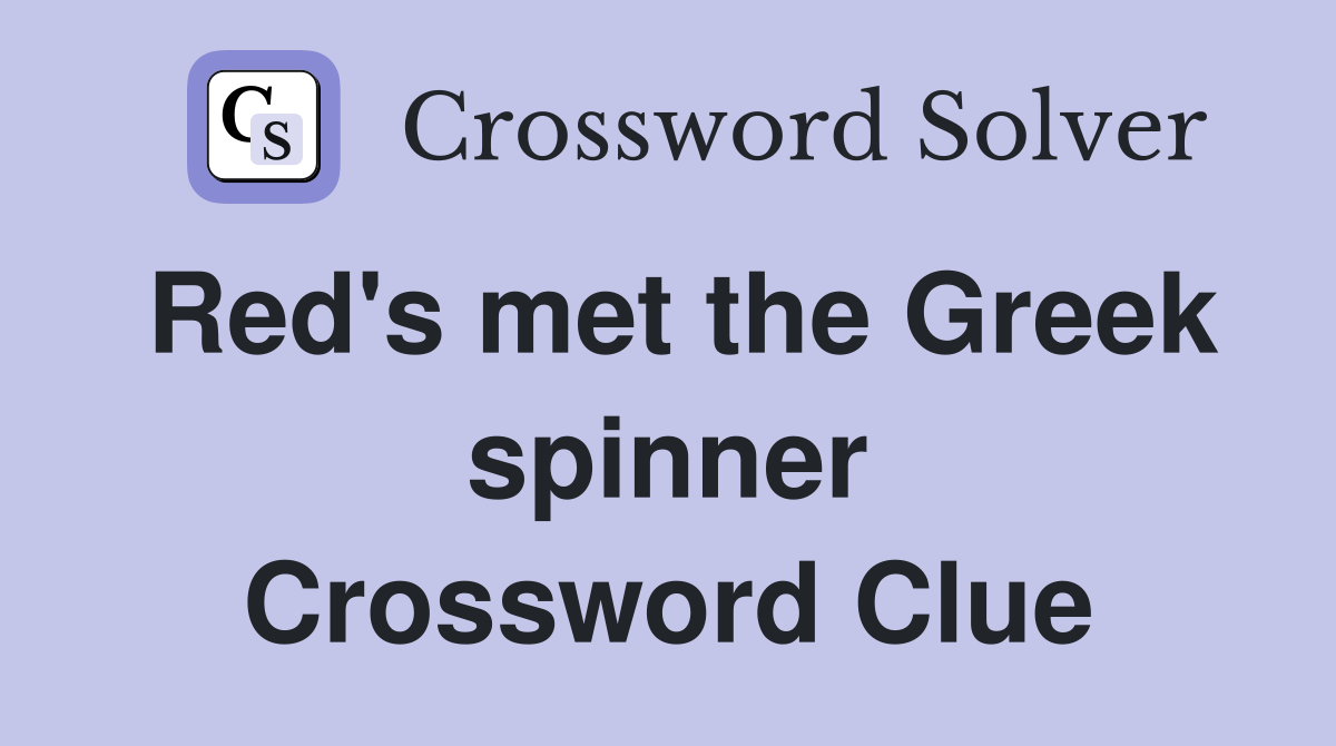 Red's met the Greek spinner Crossword Clue