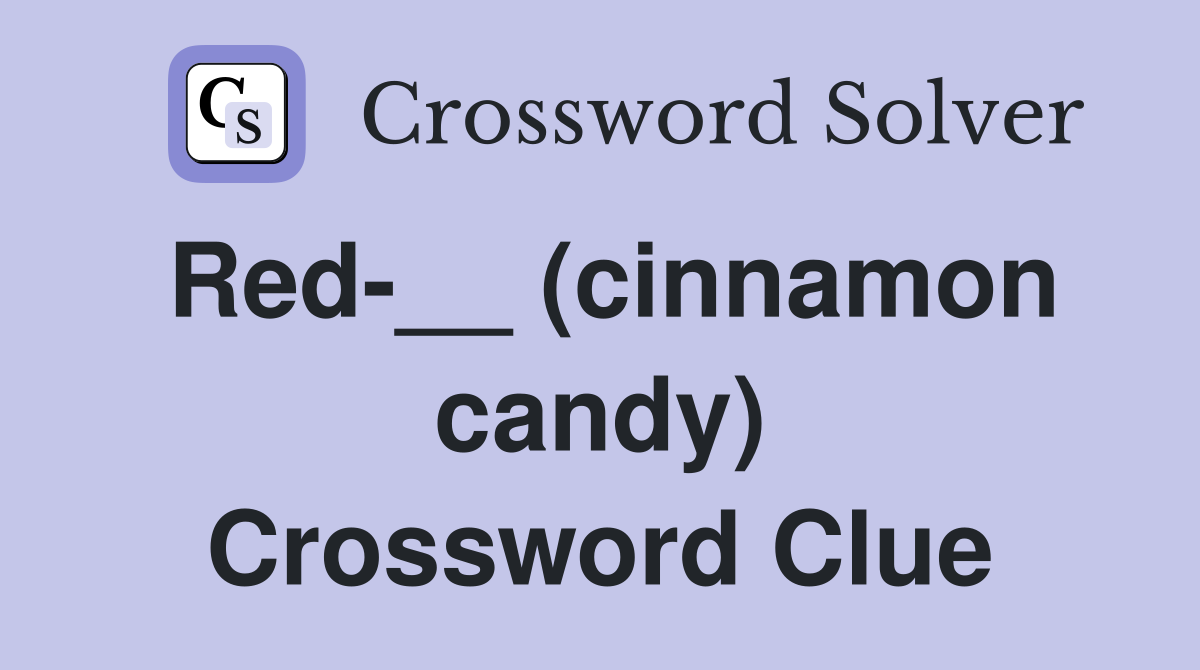 Red-__ (cinnamon candy) Crossword Clue