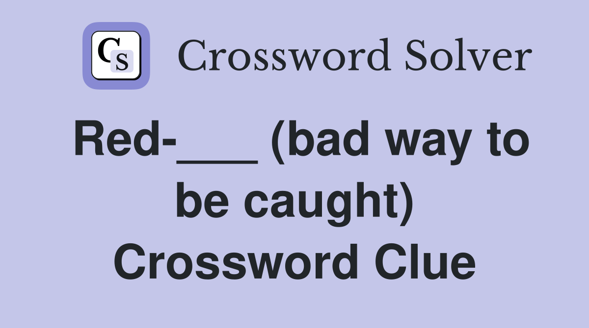 Red-___ (bad way to be caught) Crossword Clue