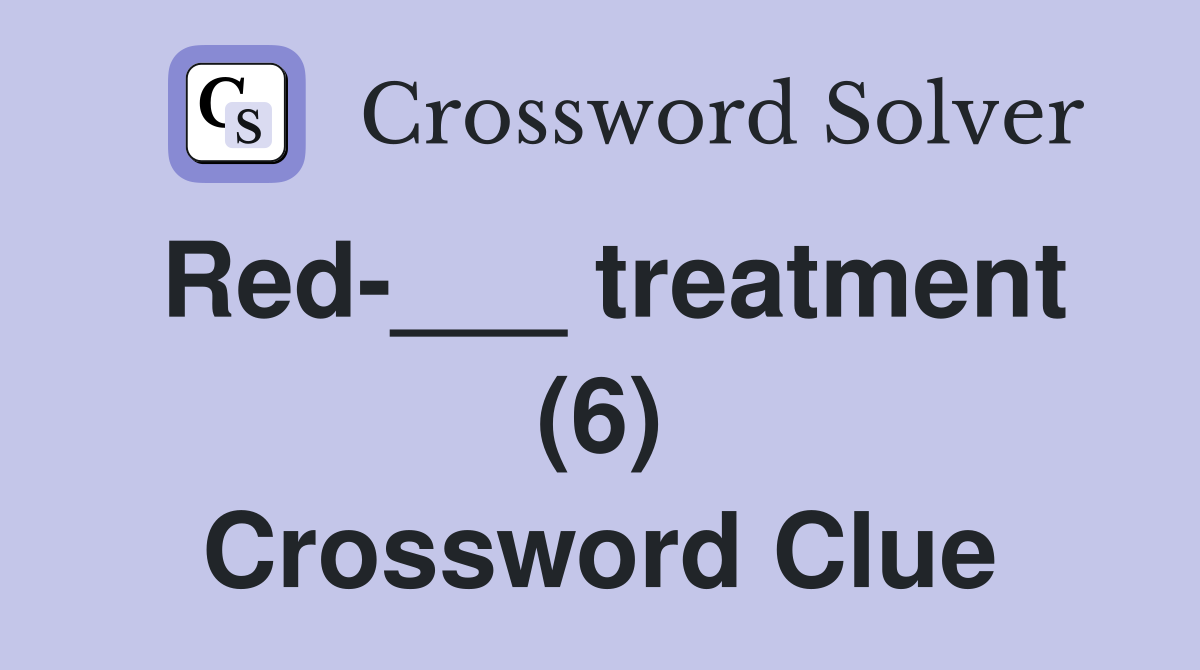 Red-___ treatment (6) Crossword Clue