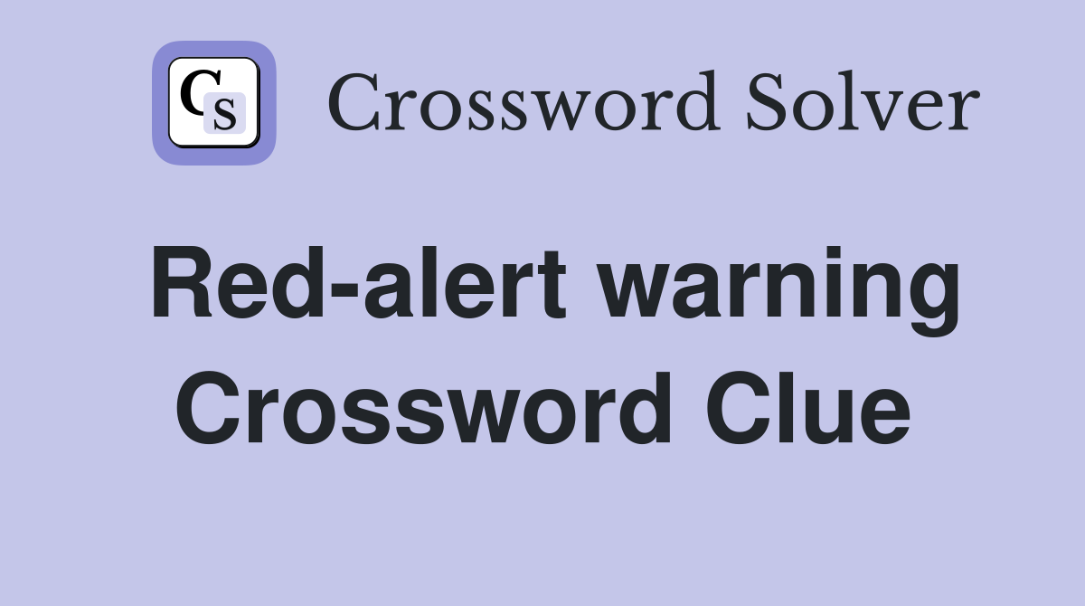 Red-alert warning Crossword Clue