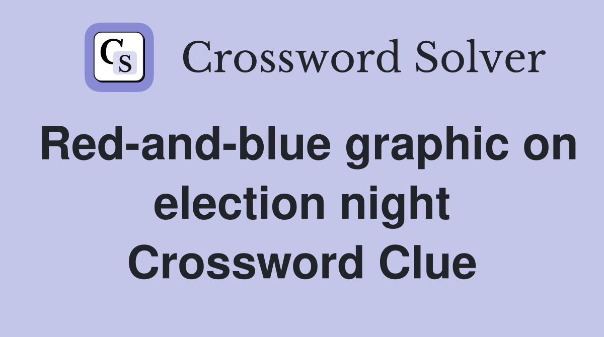 Red-and-blue graphic on election night Crossword Clue