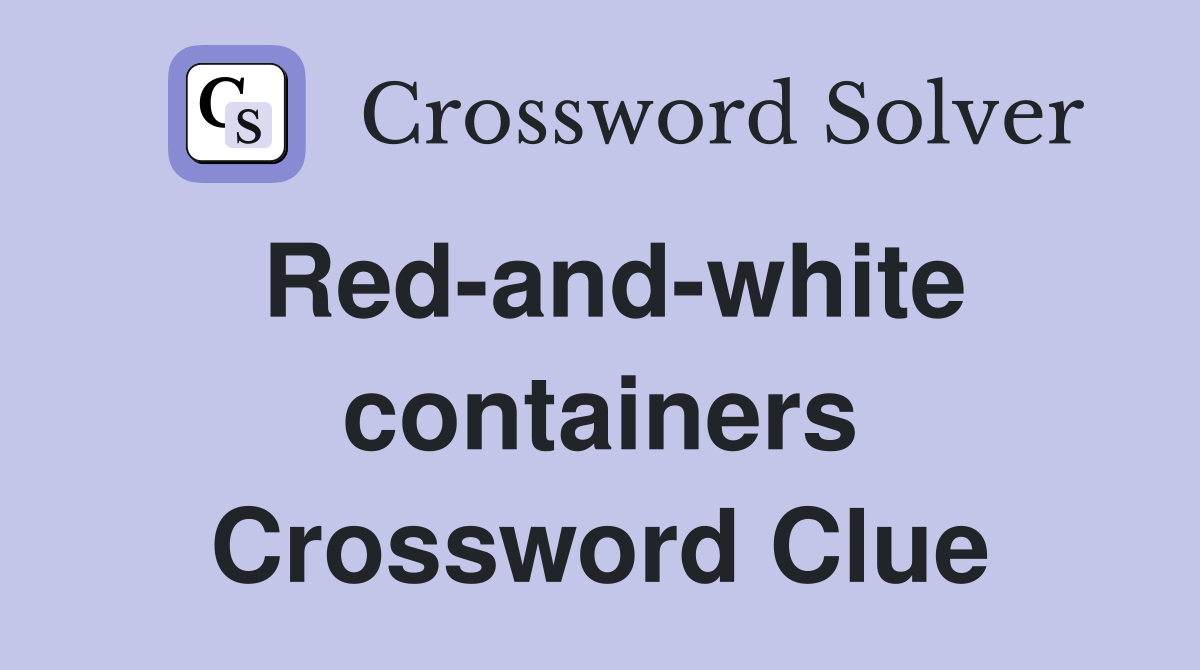 Red-and-white containers Crossword Clue