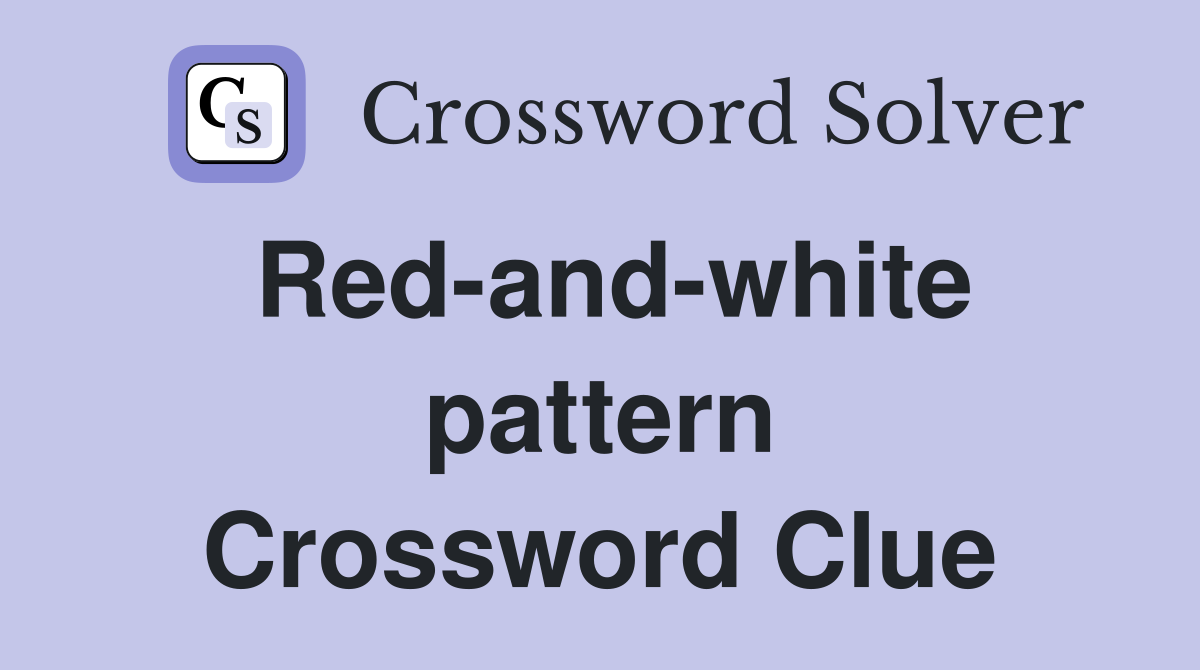 Red-and-white pattern Crossword Clue