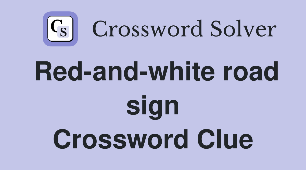 Red-and-white road sign Crossword Clue