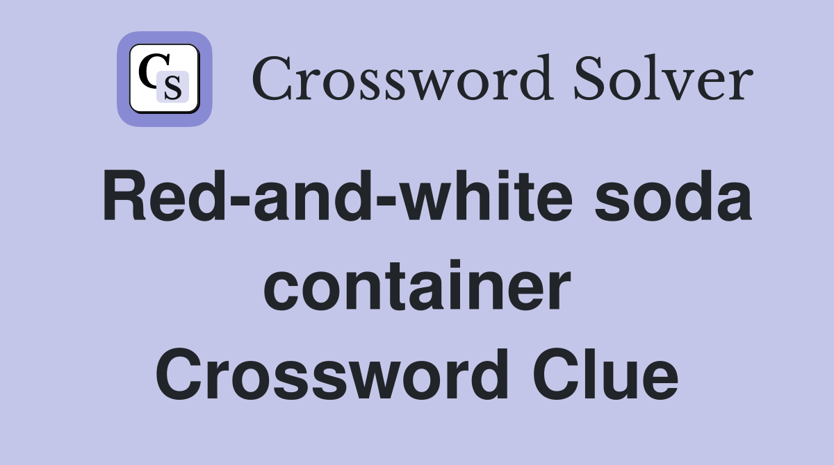 Red-and-white soda container Crossword Clue