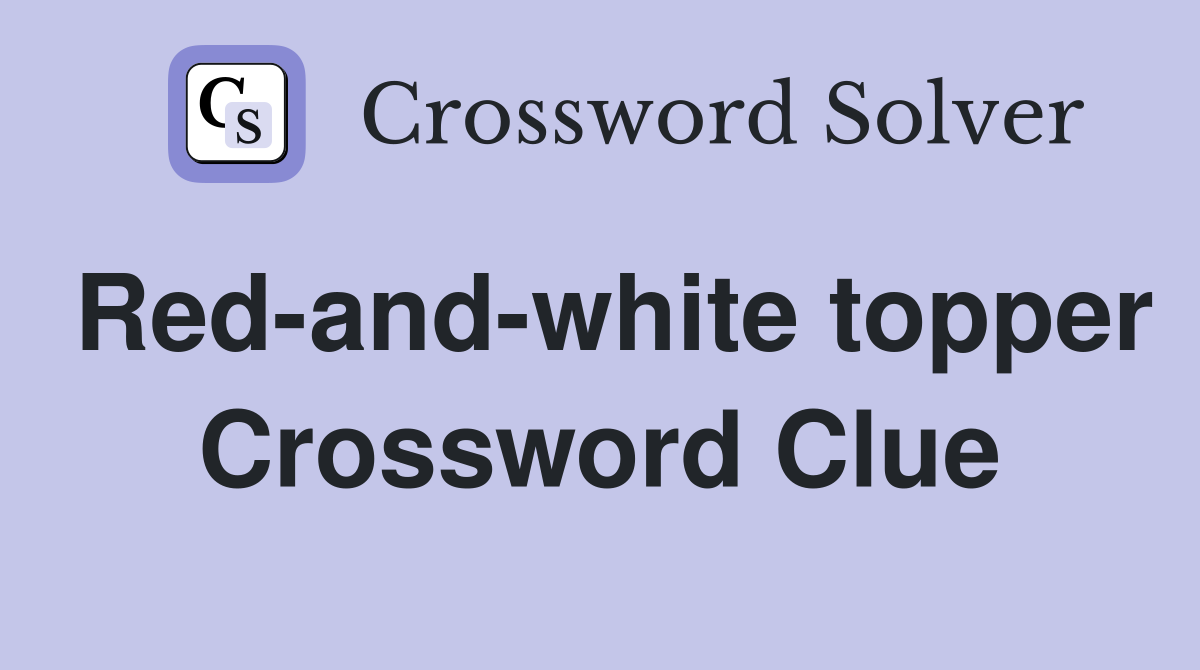 Red-and-white topper Crossword Clue