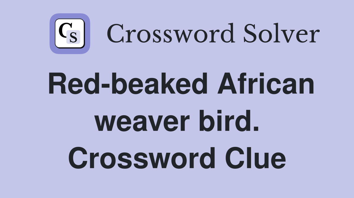 Red-beaked African weaver bird. Crossword Clue