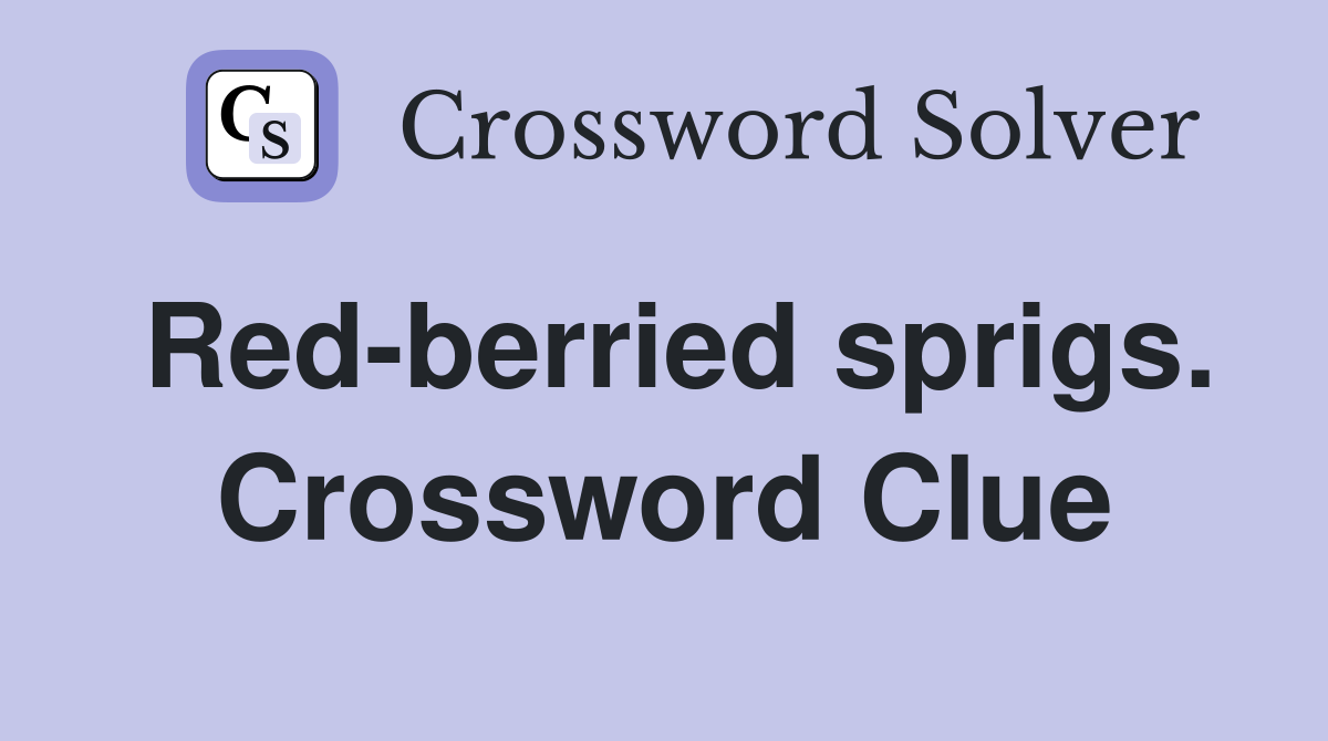 Red-berried sprigs. Crossword Clue
