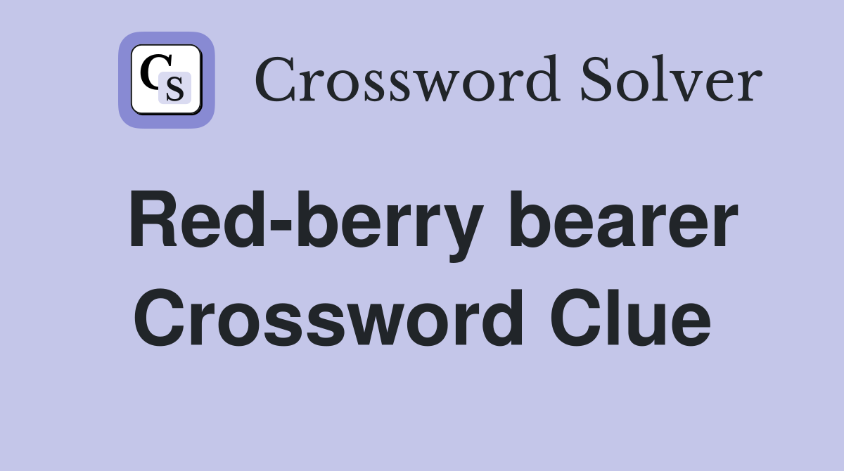 Red-berry bearer Crossword Clue