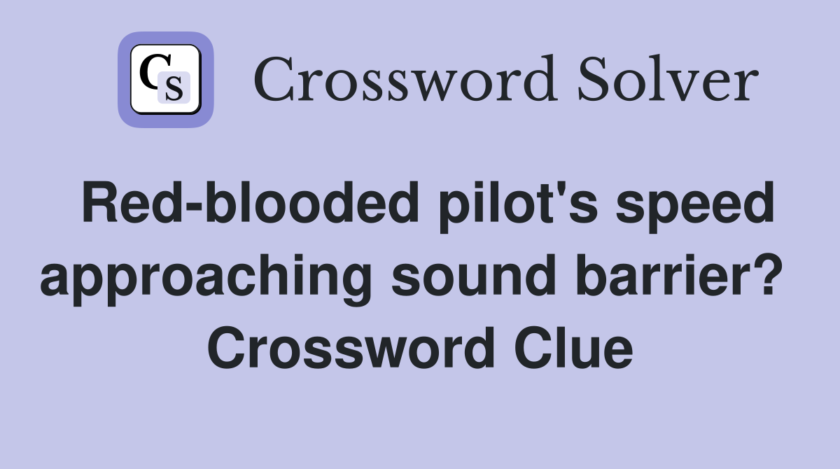 Red-blooded pilot's speed approaching sound barrier?  Crossword Clue