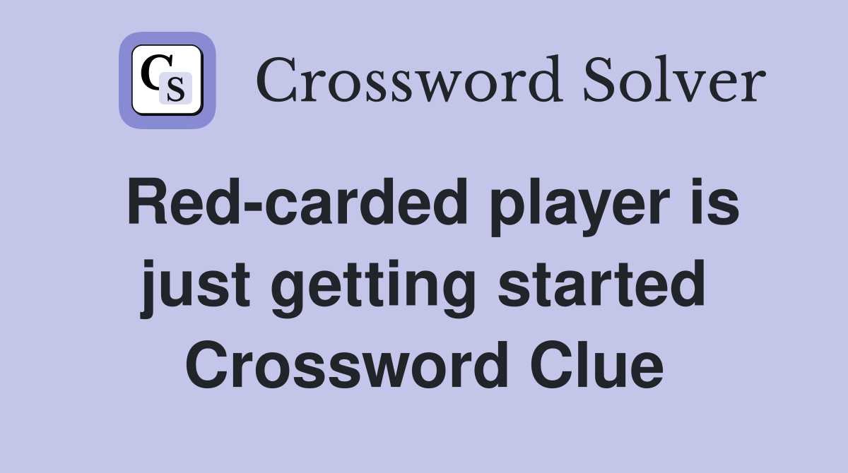 Red-carded player is just getting started Crossword Clue