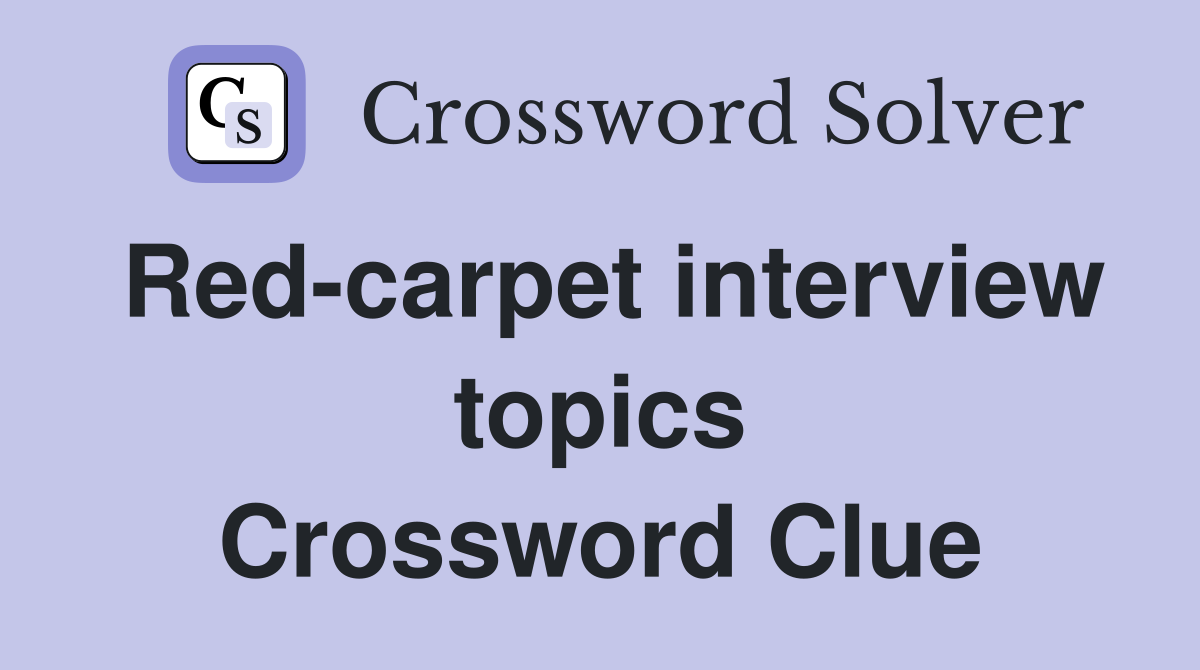 Red-carpet interview topics Crossword Clue