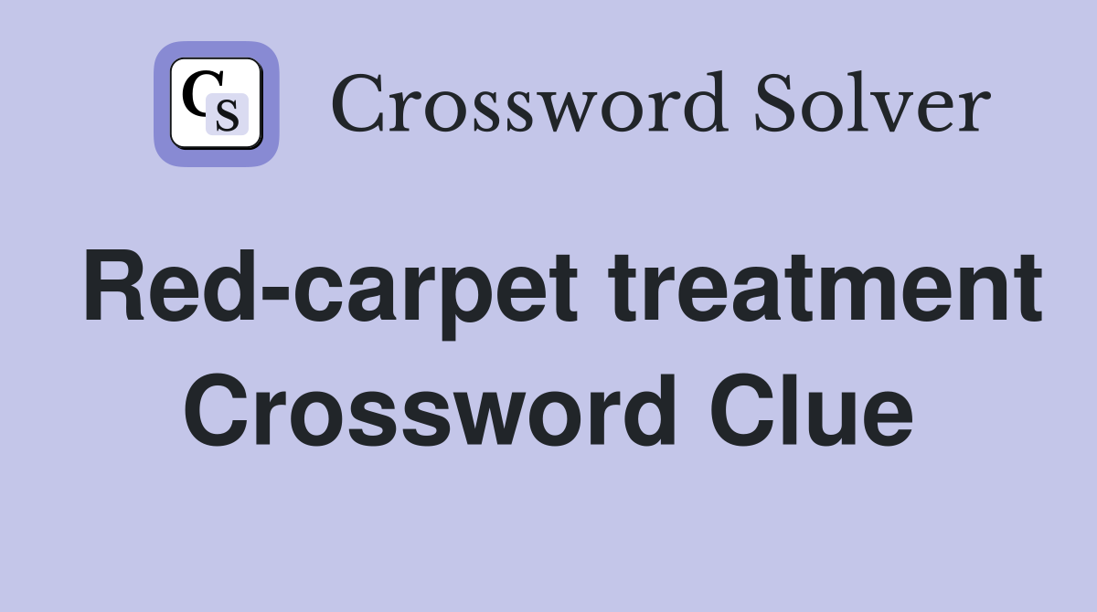 Red-carpet treatment Crossword Clue