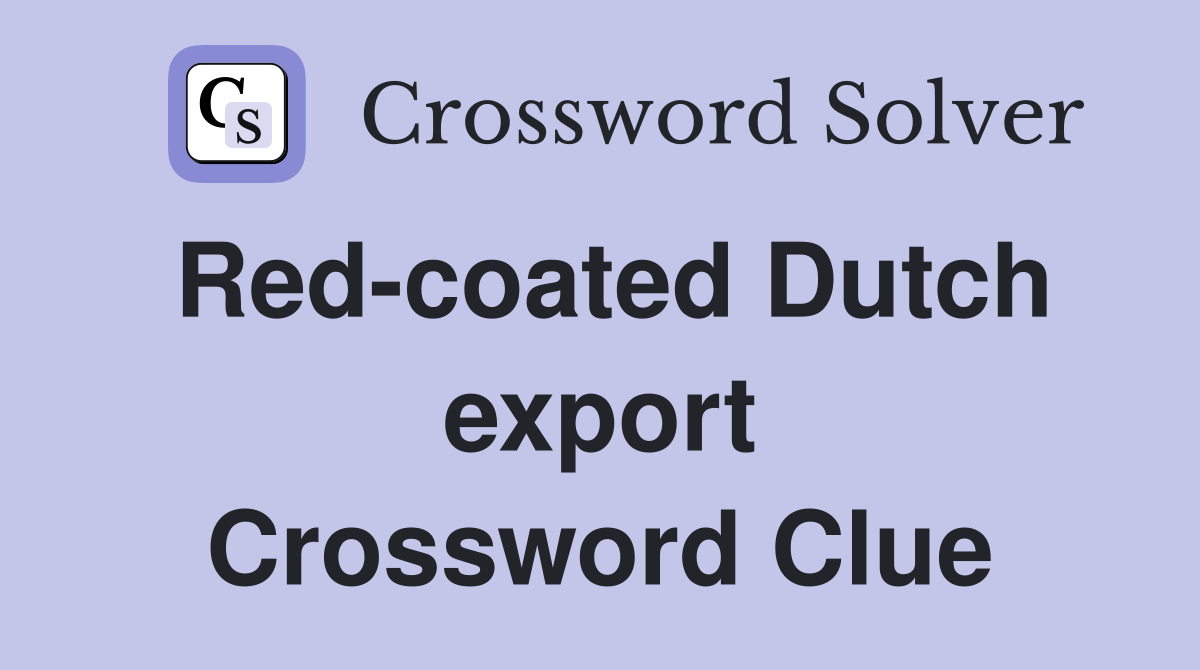 Red-coated Dutch export Crossword Clue