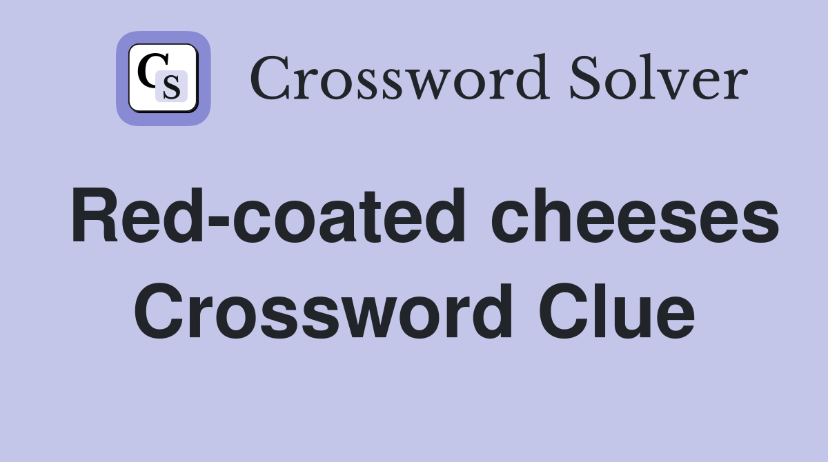 Red-coated cheeses Crossword Clue