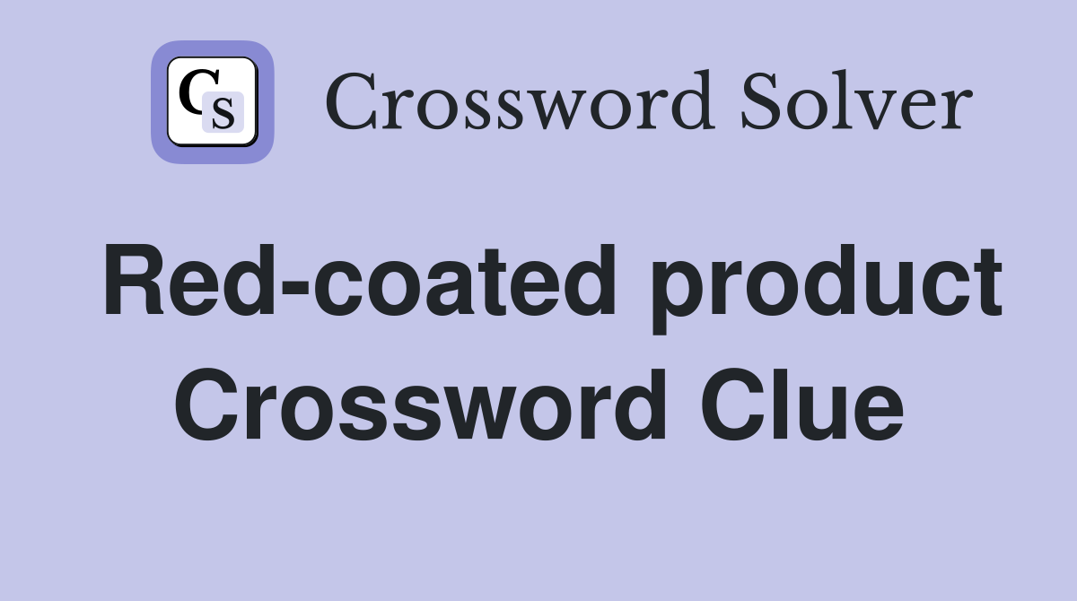 Red-coated product Crossword Clue