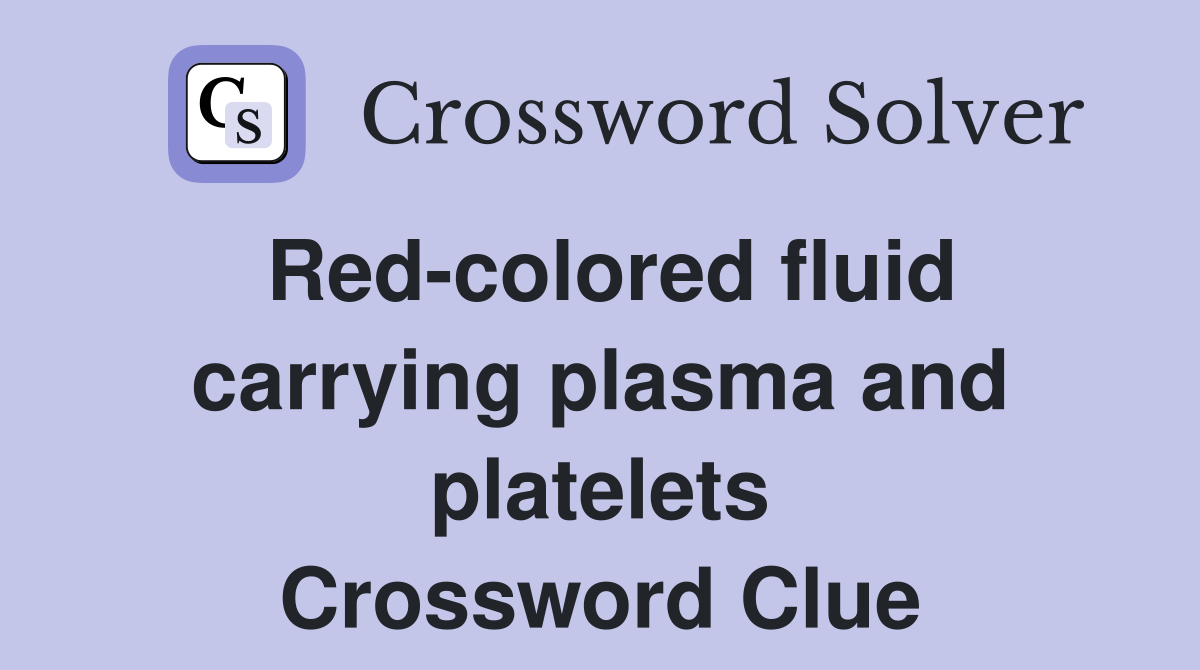 Red-colored fluid carrying plasma and platelets Crossword Clue