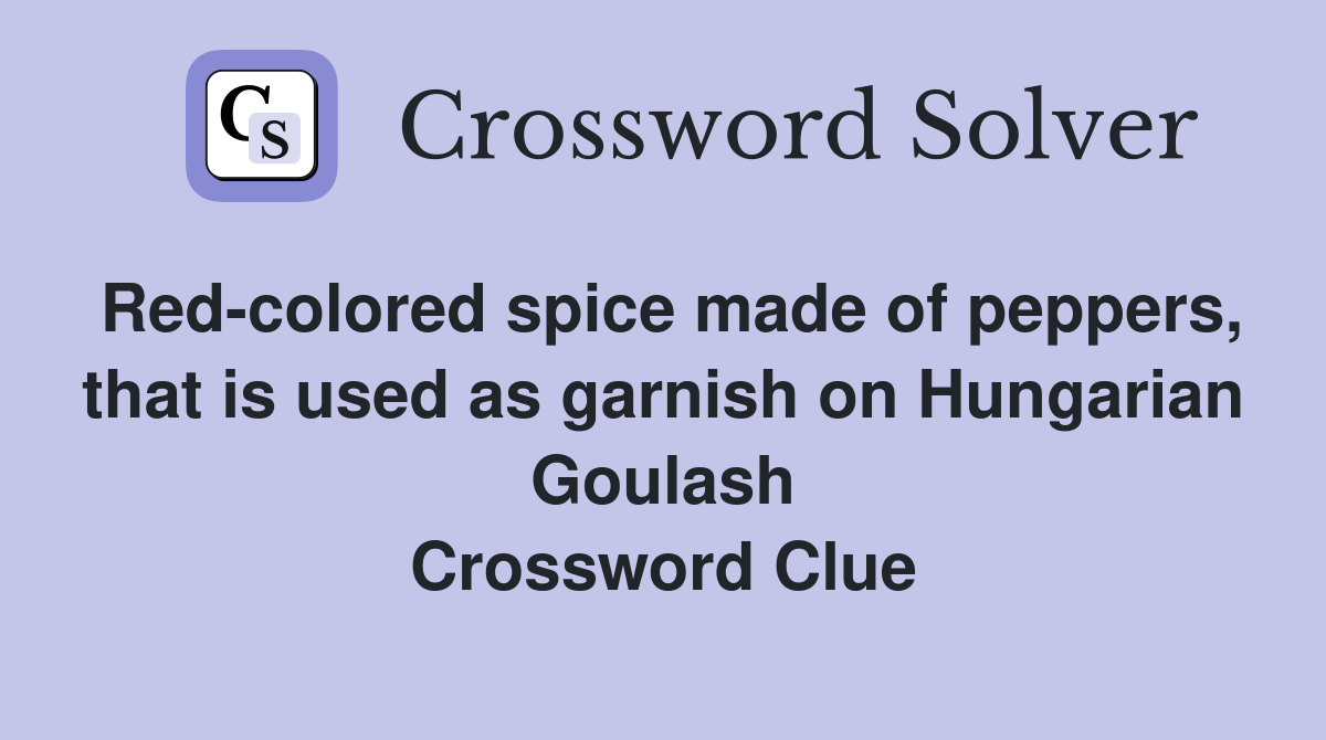 Red-colored spice made of peppers, that is used as garnish on Hungarian Goulash Crossword Clue