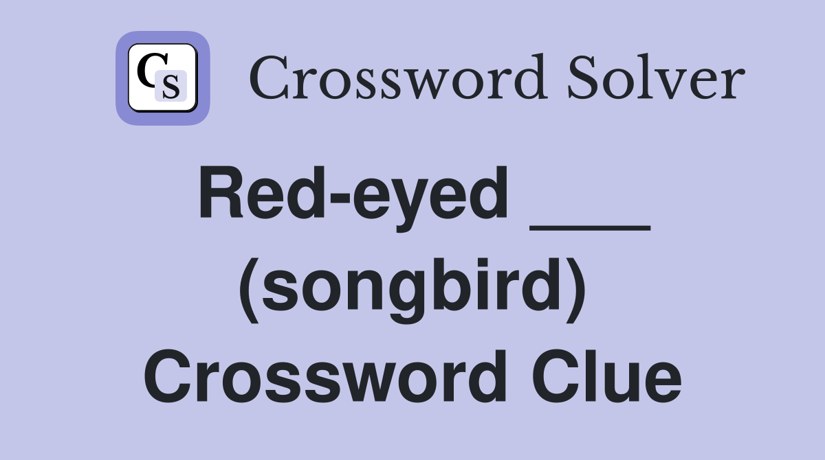 Red-eyed ___ (songbird) Crossword Clue