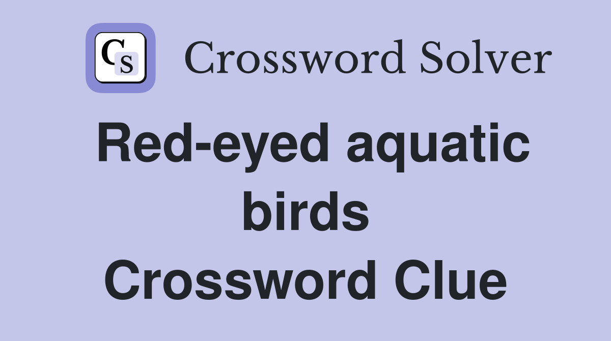 Red-eyed aquatic birds Crossword Clue