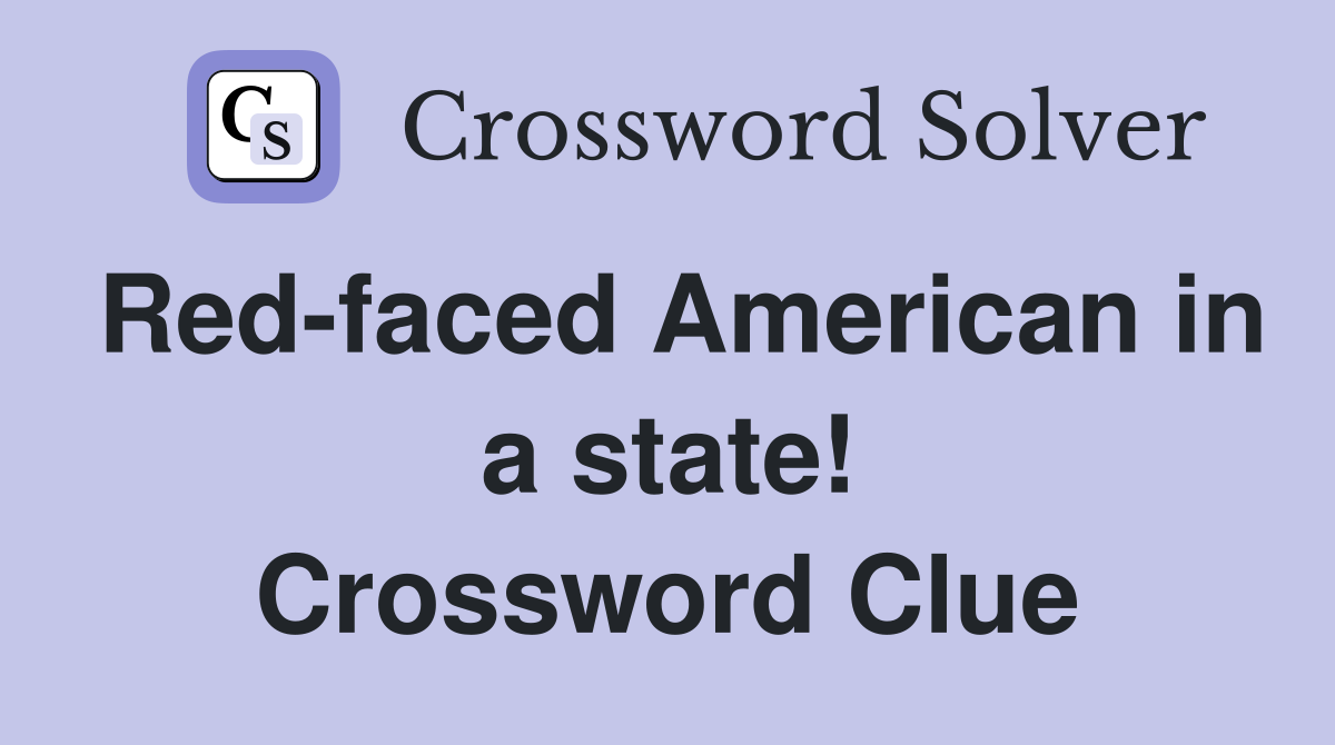 Red-faced American in a state! Crossword Clue