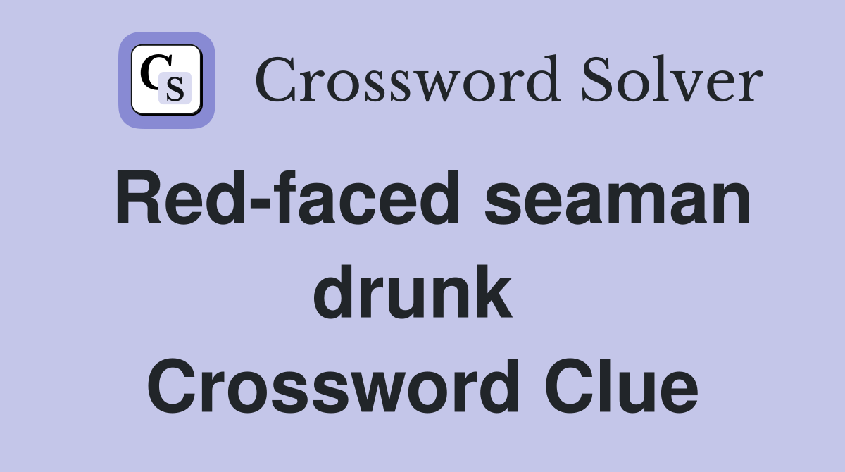 Red-faced seaman drunk  Crossword Clue