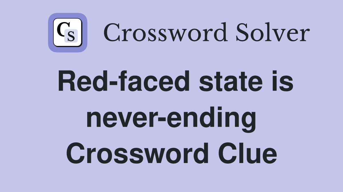 Red-faced state is never-ending Crossword Clue