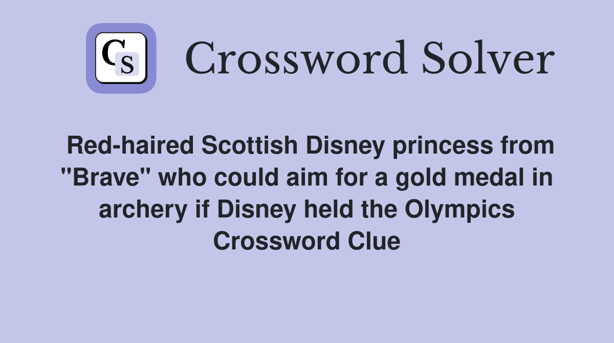 Red-haired Scottish Disney princess from "Brave" who could aim for a gold medal in archery if Disney held the Olympics Crossword Clue
