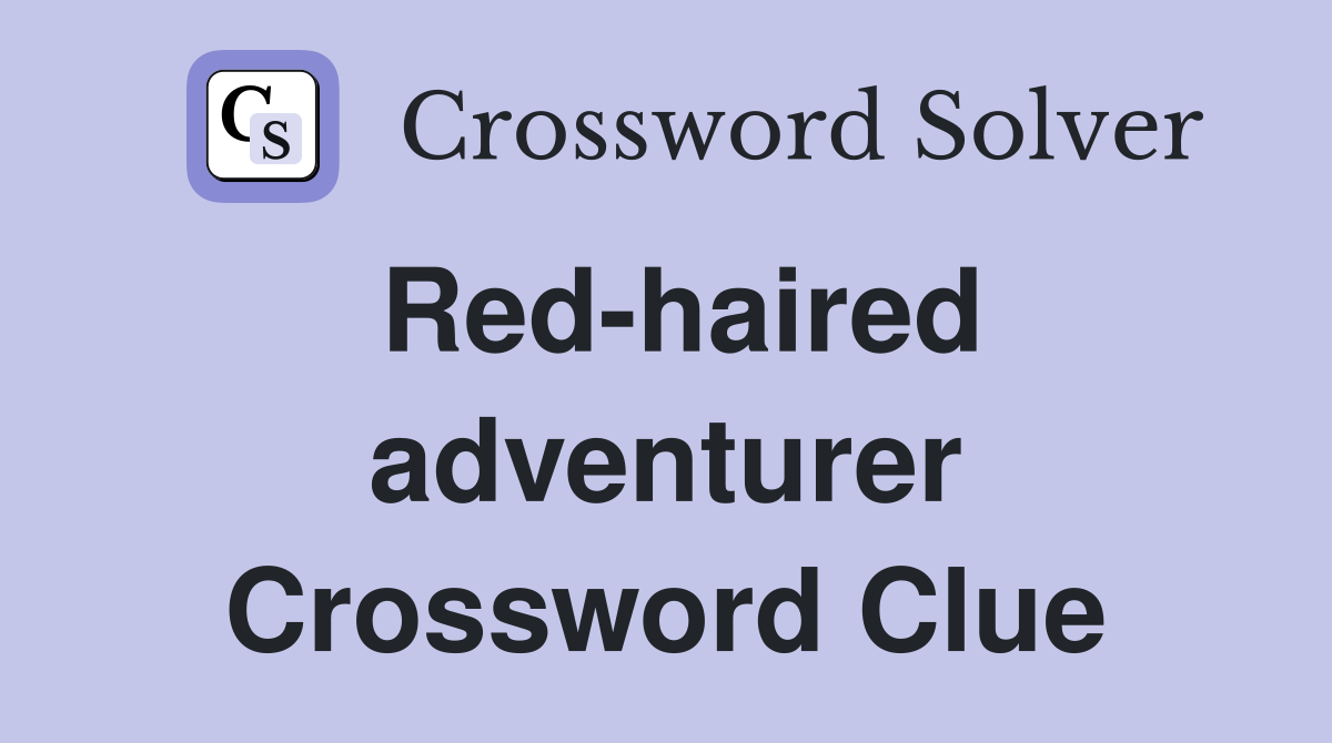 Red-haired adventurer Crossword Clue