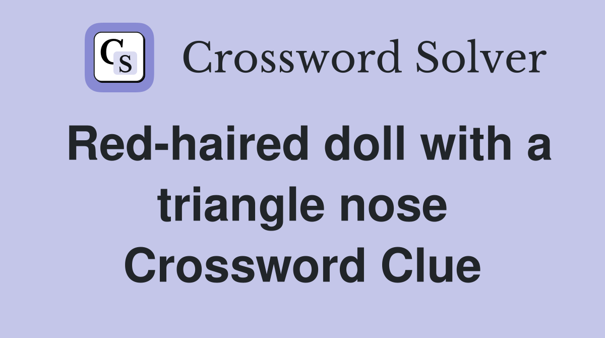 Red-haired doll with a triangle nose Crossword Clue