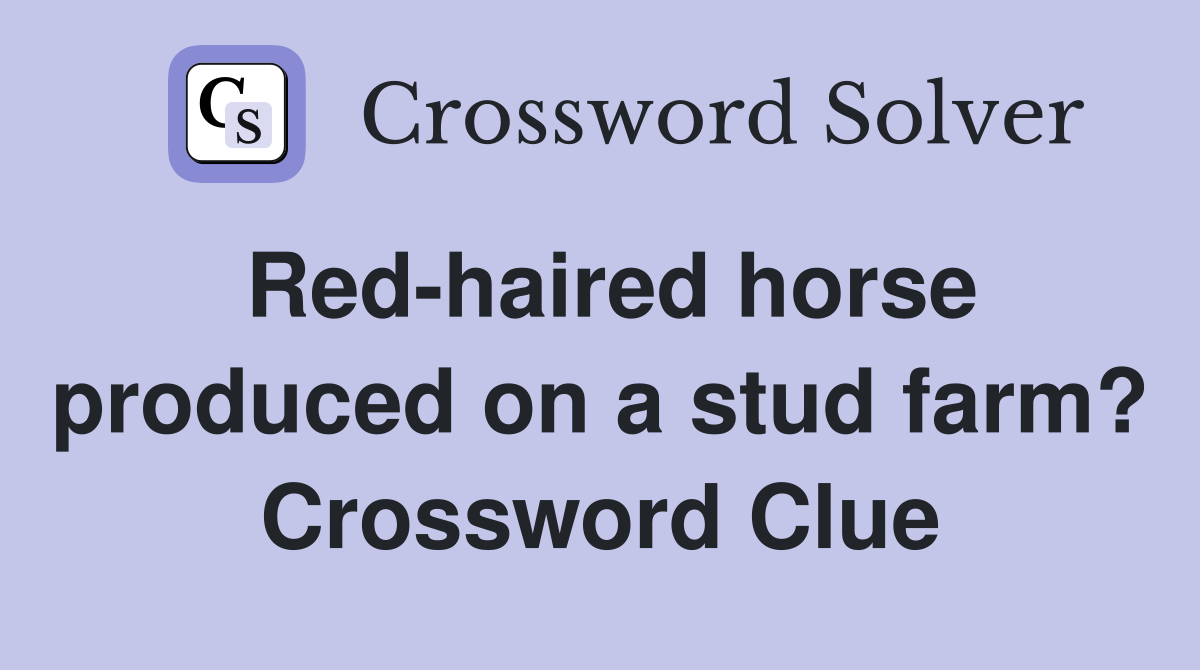 Red-haired horse produced on a stud farm? Crossword Clue