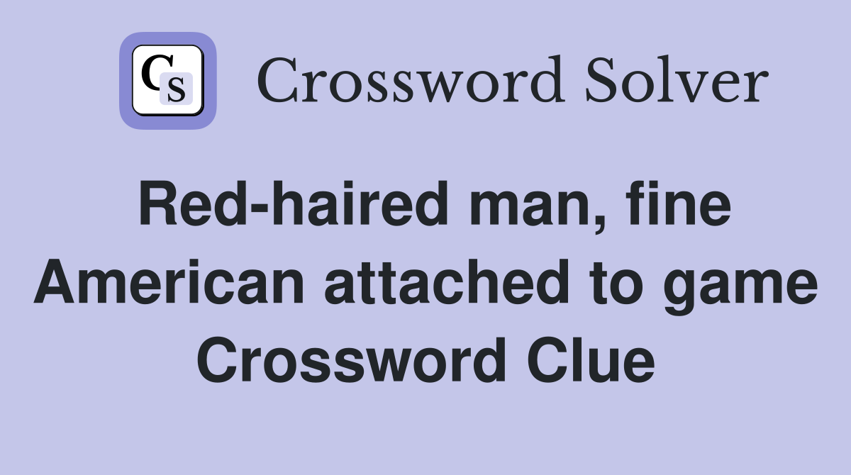 Red-haired man, fine American attached to game Crossword Clue