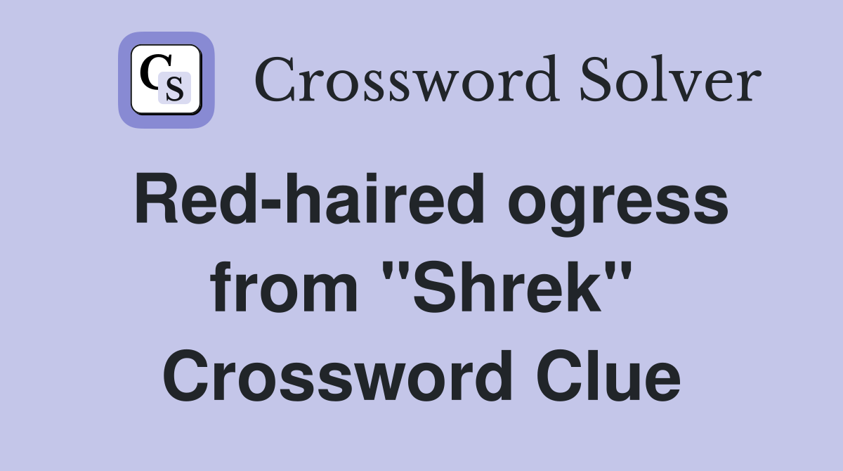 Red-haired ogress from "Shrek" Crossword Clue