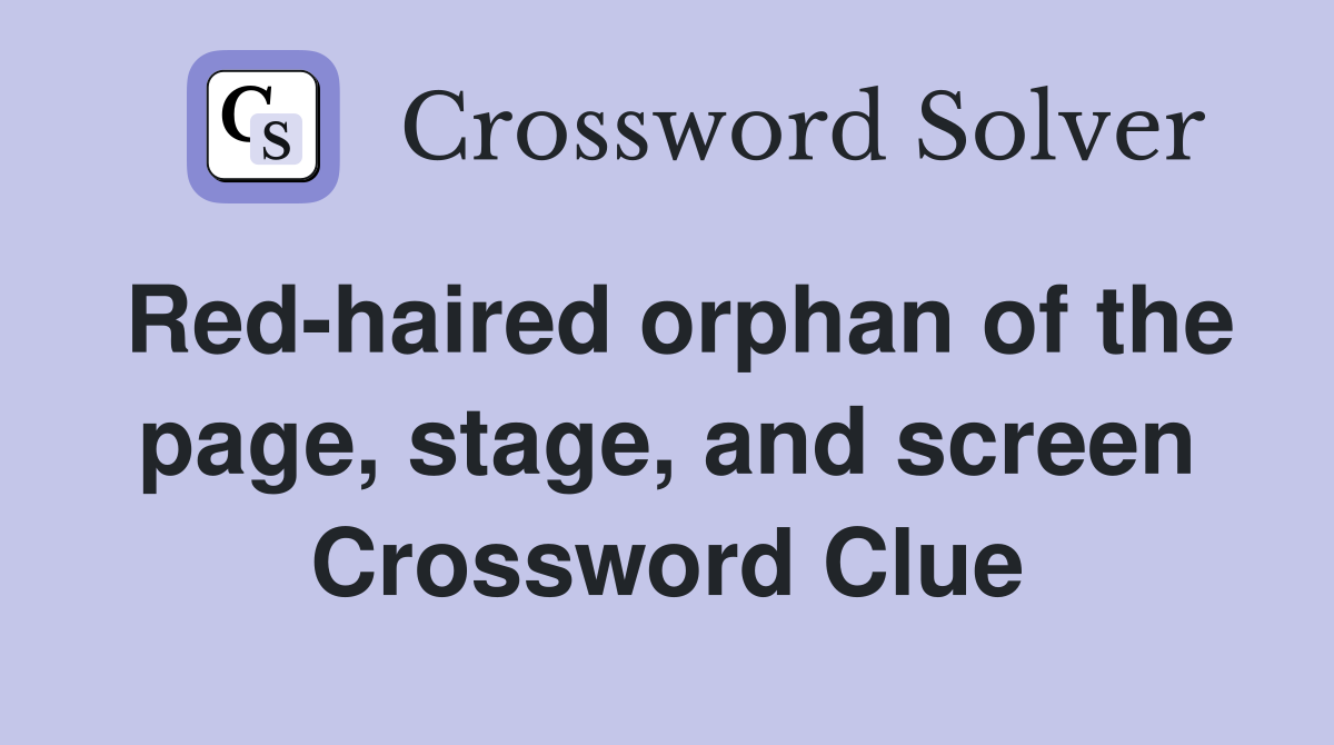 Red-haired orphan of the page, stage, and screen Crossword Clue