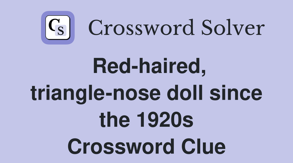 Red-haired, triangle-nose doll since the 1920s Crossword Clue