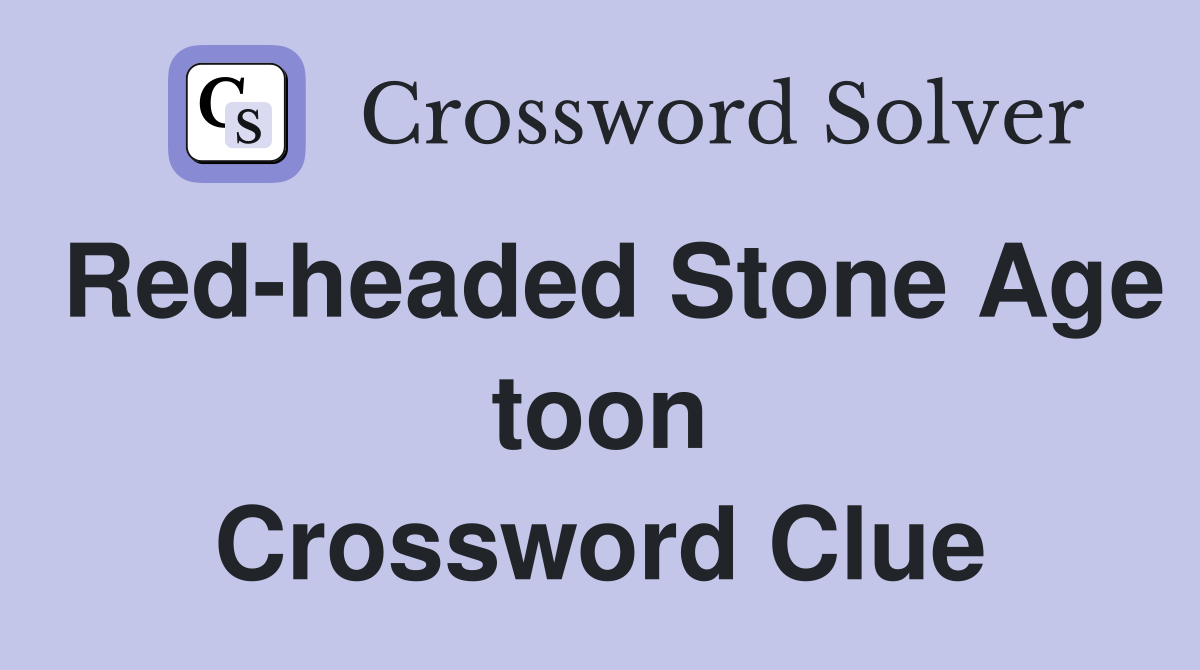 Red-headed Stone Age toon Crossword Clue