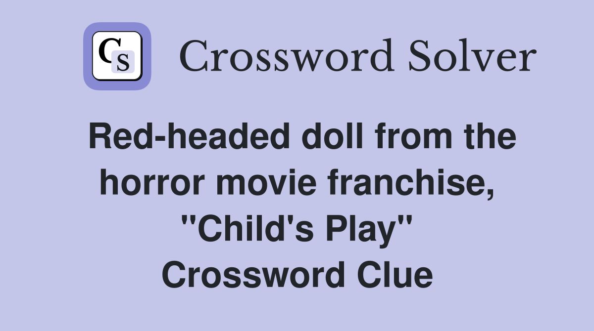 Red-headed doll from the horror movie franchise, "Child's Play" Crossword Clue