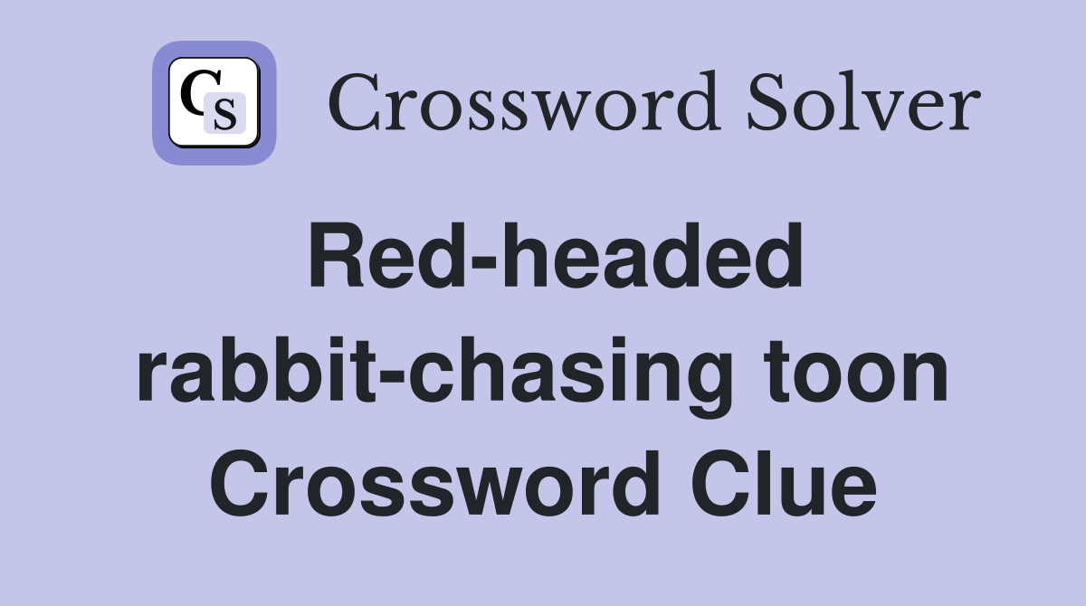 Red-headed rabbit-chasing toon Crossword Clue