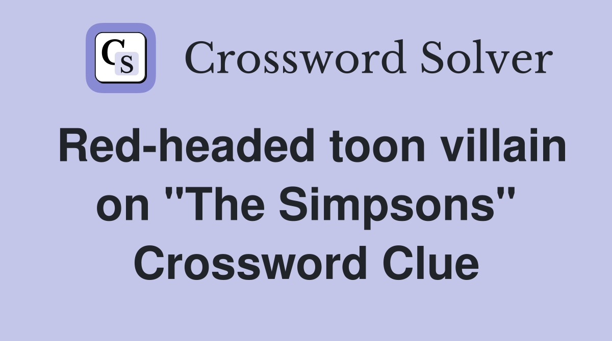 Red-headed toon villain on "The Simpsons" Crossword Clue