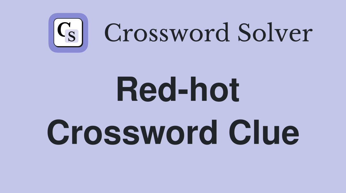 Red-hot Crossword Clue
