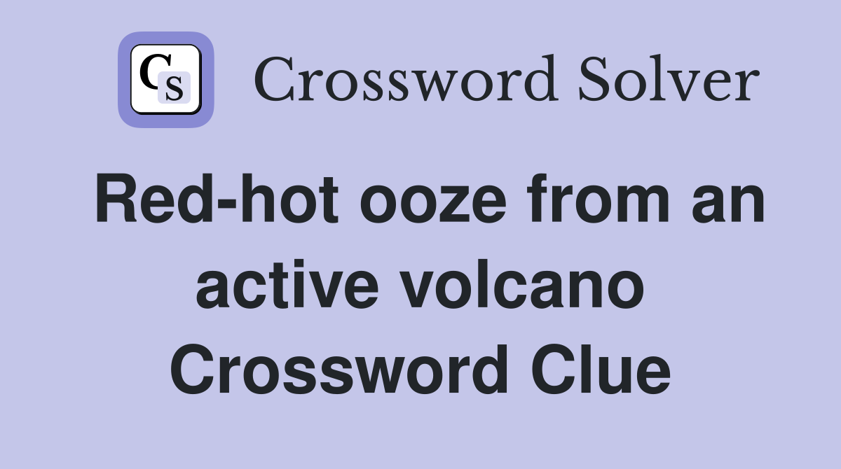 Red-hot ooze from an active volcano Crossword Clue